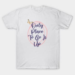 Only Place To Go Is Up Self Understanding Phrase T-Shirt